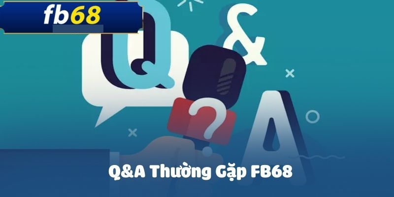 Q&A tại thương hiệu FB68 đình đám nổi bật nhất châu Á