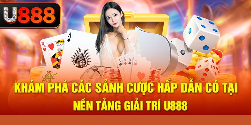 Khám phá các sảnh cược hấp dẫn có tại nền tảng giải trí U888