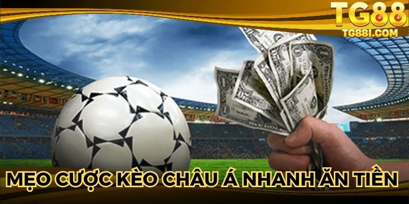 Mẹo cược kèo Châu Á nhanh ăn tiền 