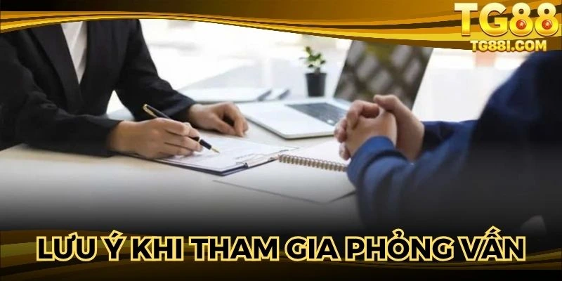 Một vài chú ý cho ứng viên khi tham gia phỏng vấn 