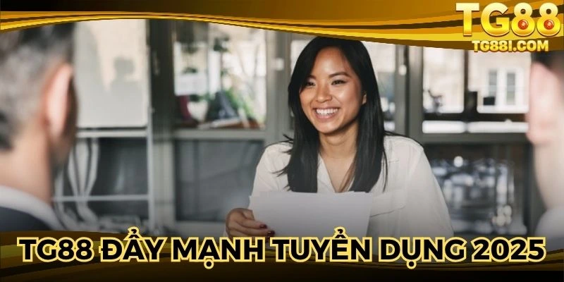 Một vài nguyên do để TG88 tuyển dụng mạnh mẽ 